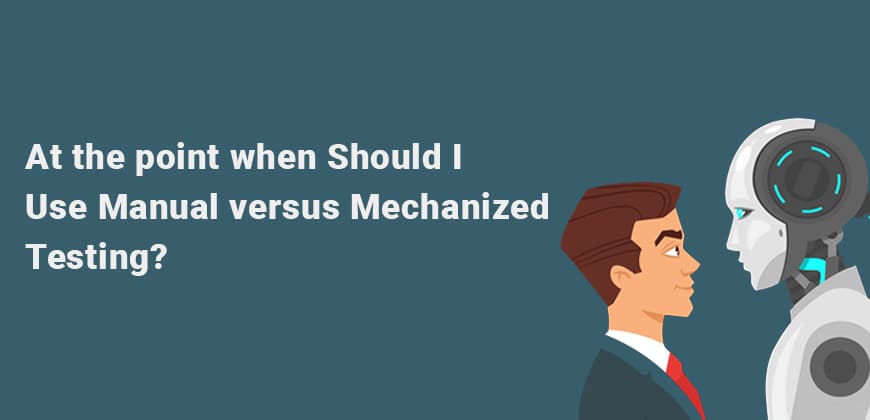 At the point when Should I Use Manual versus Mechanized Testing? 