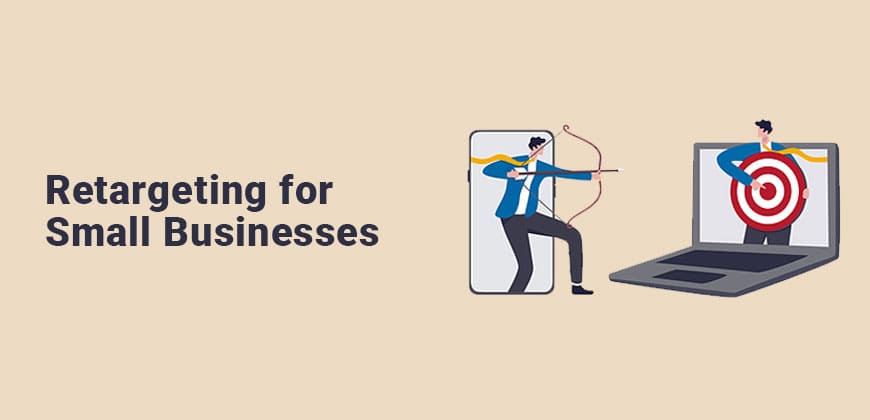 Retargeting: It Is Aiming to Bring Your Customers Back Retargeting for Small Businesses