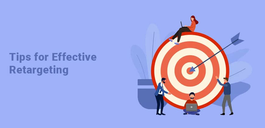 Retargeting: It Is Aiming to Bring Your Customers Back Tips for Effective Retargeting