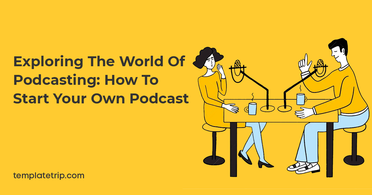Exploring the World of Podcasting: How to Start Your Own Podcast Exploring the World of Podcasting: How to Start Your Own Podcast